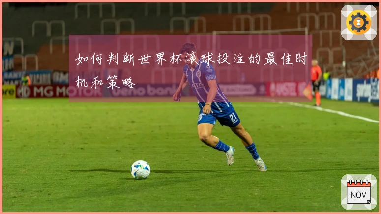 如何判断世界杯滚球投注的最佳时机和策略