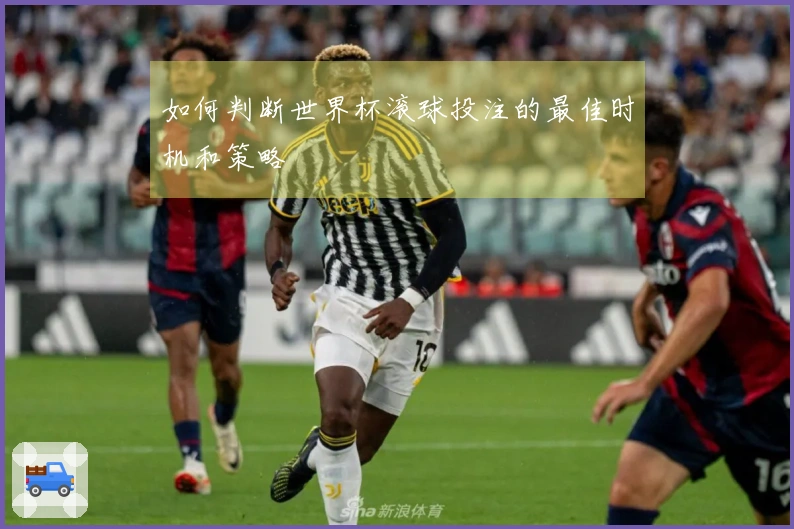 如何判断世界杯滚球投注的最佳时机和策略